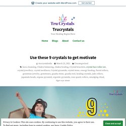 Use these 9 crystals to get motivate – Trucrystals