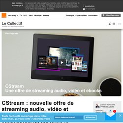 CStream : nouvelle offre de streaming audio, vidéo et ebooks