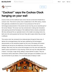 “Cuckoo!” says the Cuckoo Clock hanging on your wall