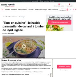 “Tous en cuisine" : le hachis parmentier de canard à tomber de Cyril Lignac - Cuisine Actuelle