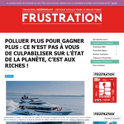 Polluer plus pour gagner plus : Ce n’est pas à vous de culpabiliser sur l’état de la planète, c’est aux riches ! - FRUSTRATION