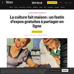 La culture fait maison : un festin d’expos gratuites à partager en ligne - Sortir