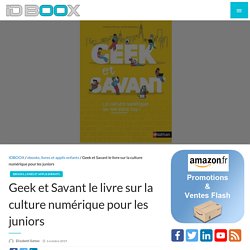 Geek et Savant le livre sur la culture numérique pour les juniors