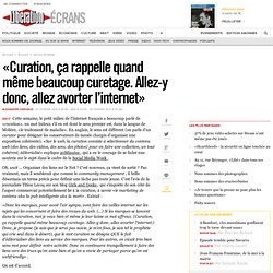 « Curation, ça rappelle quand même beaucoup curetage. Allez-y donc, allez avorter l’internet »