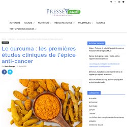 Le curcuma : les premières études cliniques de l’épice anti-cancer