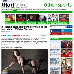 From Russia with love: Curling ace Anna Sidorova sets pulses raking ahead of Winter Olympics