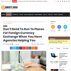 Don’t Need To Run To Places For Foreign Currency Exchange When You Have Agencies Helping You » Smarty India