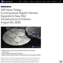 XRP News Today - Currencycloud, Ripple's Partner, Expands its New Pilot Infrastructure to Fintechs - August 6th, 2020 