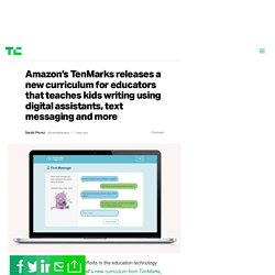 Amazon’s TenMarks releases a new curriculum for educators that teaches kids writing using digital assistants, text messaging and more