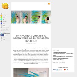 My Shower Curtain is a Green Warrior by Elisabeth Buecher