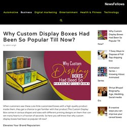 Why Custom Display Boxes Had Been So Popular Till Now 2021