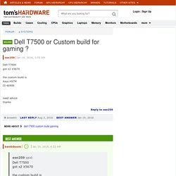 Dell T7500 or Custom build for gaming ? - [Solved]