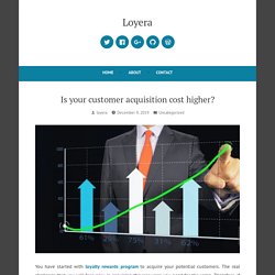 Is your customer acquisition cost higher? – Loyera