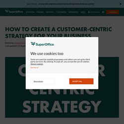 How to Create a Customer Centric Strategy For Your Business