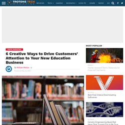 6 Creative Ways to Drive Customers' Attention to Your New Education Business - Trotons Tech Magazine - Technology News, Gadgets and Reviews