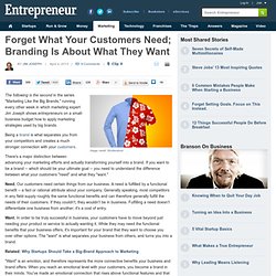 Forget What Your Customers Need; Branding Is About What They Want
