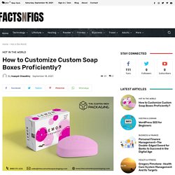 How To Customize Custom Soap Boxes Proficiently?