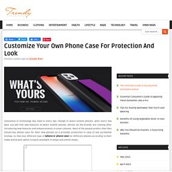 Customize Your Own Phone Case For Protection And Look