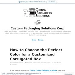 How to Choose the Perfect Color for a Customized Corrugated Box – Custom Packaging Solutions Corp