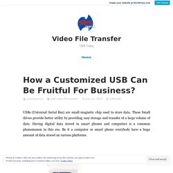 How a Customized USB Can Be Fruitful For Business?