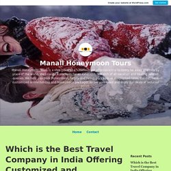 Which is the Best Travel Company in India Offering Customized and Individual Tours? – Manali Honeymoon Tours