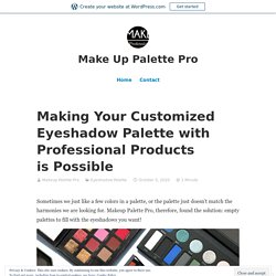 Making Your Customized Eyeshadow Palette with Professional Products is Possible – Make Up Palette Pro