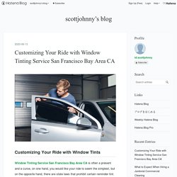 Customizing Your Ride with Window Tinting Service San Francisco Bay Area CA - scottjohnny’s blog