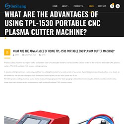 WHAT ARE THE ADVANTAGES OF USING TPL-1530 PORTABLE CNC PLASMA CUTTER MACHINE?