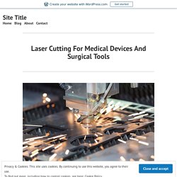 Laser Cutting For Medical Devices And Surgical Tools