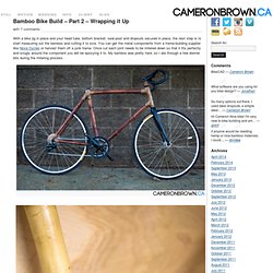 Bamboo Bike Build - Part 2 - Cutting Things, Torching Stuff & Wrapping it Up
