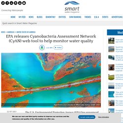 SMARTWATERMAGAZINE 22/07/21 EPA releases Cyanobacteria Assessment Network (CyAN) web tool to help monitor water quality