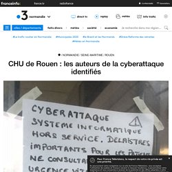 CHU de Rouen : les auteurs de la cyberattaque identifiés - France 3 Normandie