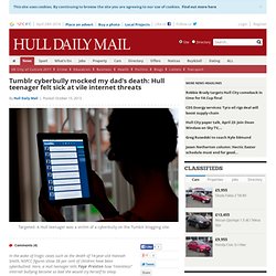 Tumblr cyberbully mocked my dad's death: Hull teenager felt sick at vile internet threats