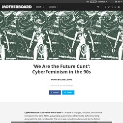 'We Are the Future Cunt': CyberFeminism in the 90s
