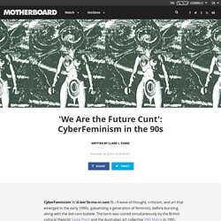 'We Are the Future Cunt': CyberFeminism in the 90s