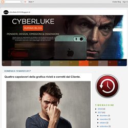 Cyberluke blog: Quattro capolavori della grafica rivisti e corretti dal Cliente.