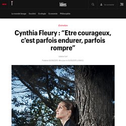 Cynthia Fleury : “Etre courageux, c'est parfois endurer, parfois rompre”