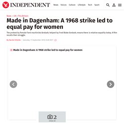Made in Dagenham: A 1968 strike led to equal pay for women