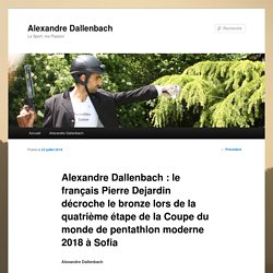 Alexandre Dallenbach : le français Pierre Dejardin décroche le bronze lors de la quatrième étape de la Coupe du monde de pentathlon moderne 2018 à Sofia