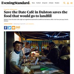 Save the Date Café in Dalston saves the food that would go to landfill