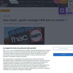 Fnac Darty : quelle stratégie CRM pour la rentrée ?