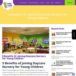 Daycare - 5 Benefits of Joining Daycare Nursery for Young Children