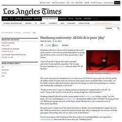 Deadmau5 controversy: "All we do is press play." - latimes.com