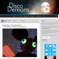 Deadmau5: “We all hit play” – why DJs aren’t the new rockstars.