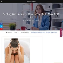 Dealing With Anxiety: Here's The Right Way to Do It! - Holistic Momma