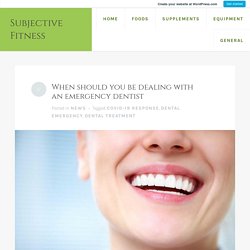 When should you be dealing with an emergency dentist – Subjective Fitness