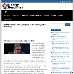 DEATH WATCH?! All Eyes Turn to Health of Justice Ginsburg