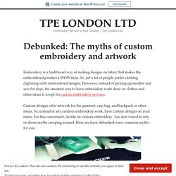 Debunked: The myths of custom embroidery and artwork – TPE LONDON LTD