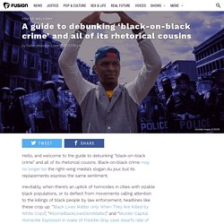 A guide to debunking 'black-on-black crime' and all of its rhetorical cousins