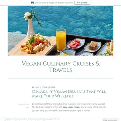 Decadent Vegan Desserts That Will Make Your Weekend – Vegan Culinary Cruises & Travels